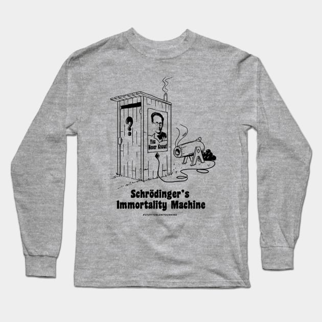 Schroedinger's Immortality Machine Long Sleeve T-Shirt by Stuff To Blow Your Mind